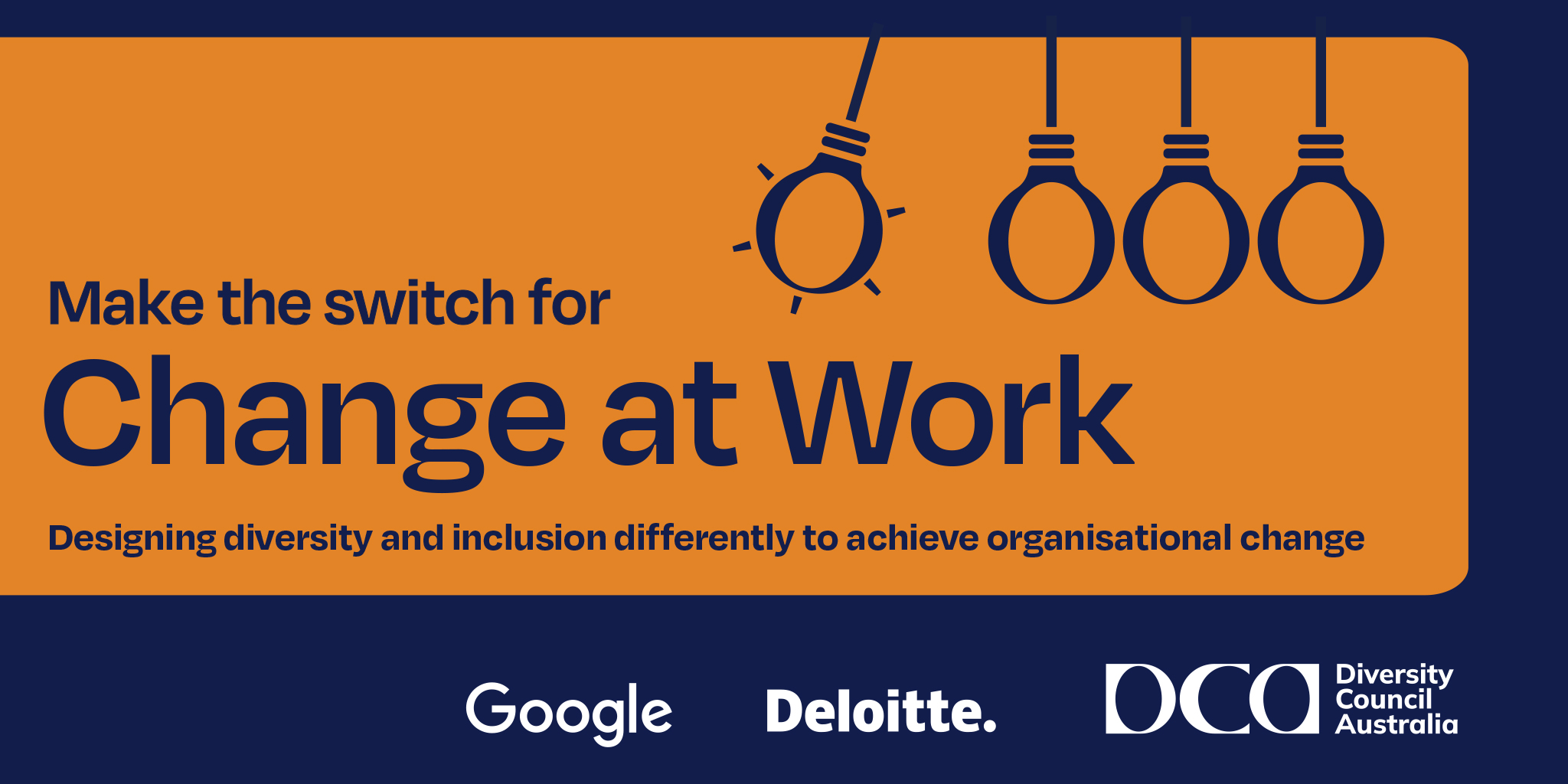 Make the switch for change at work. Designing diversity and inclusion differently to make the change at work. DCA, Google and Deloitte logos.