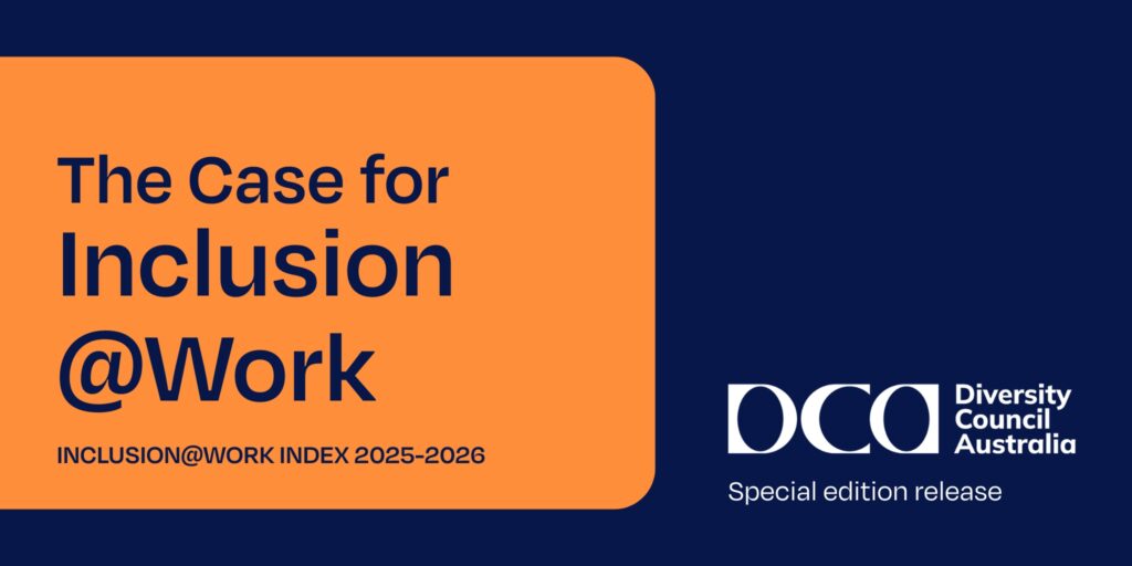 The Case for Inclusion@Work, part of the 2025-2026 Inclusion@Work research by Diversity Council Australia.