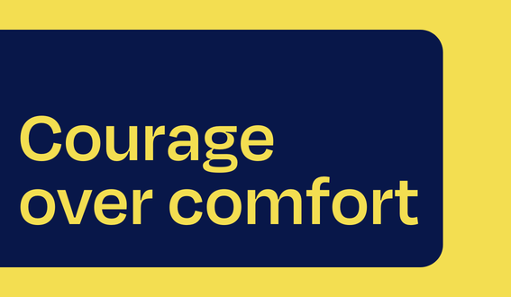 Courage over comfort