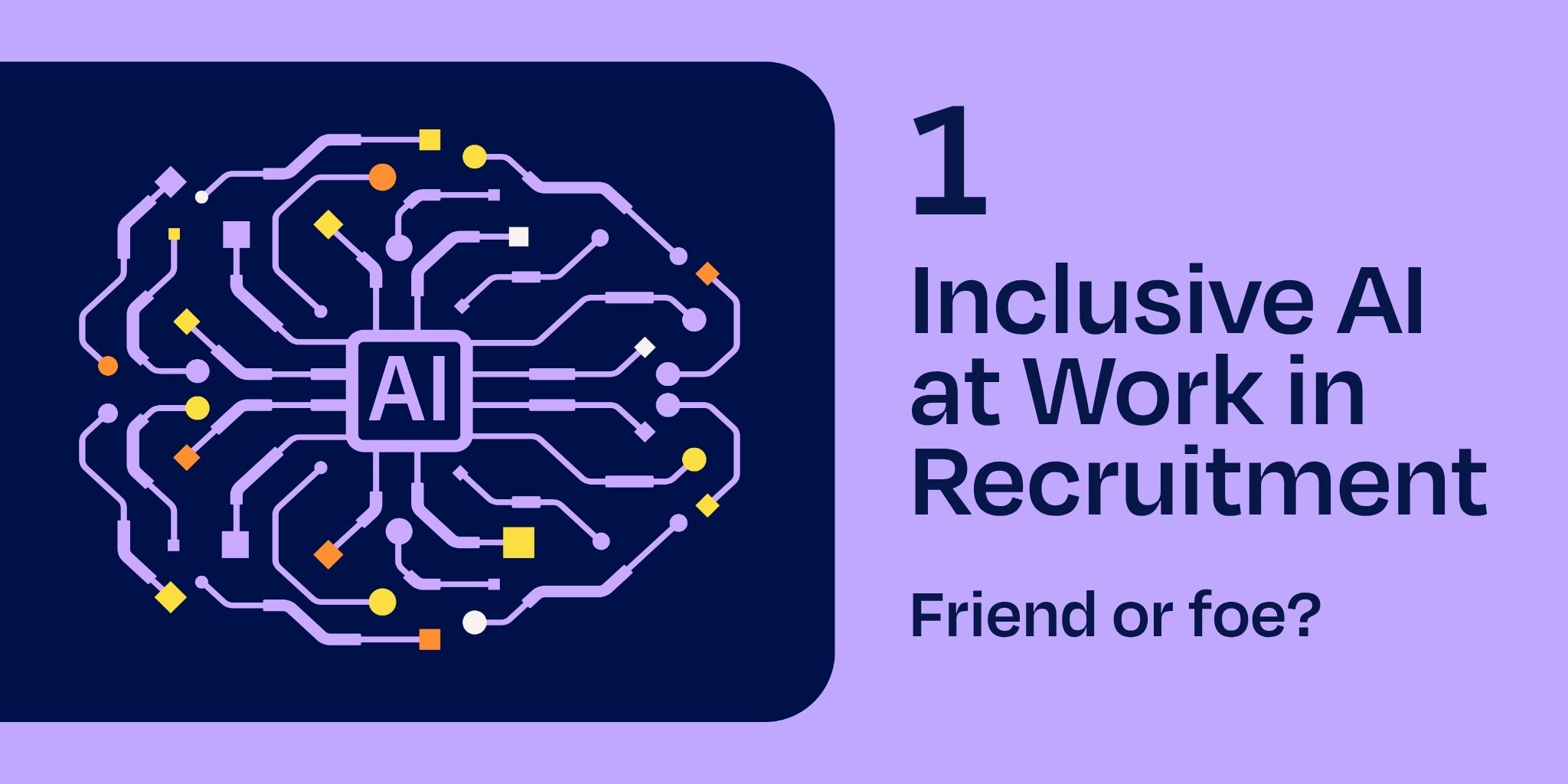 1: Inclusive AI at work in recruitment: friend of foe?
