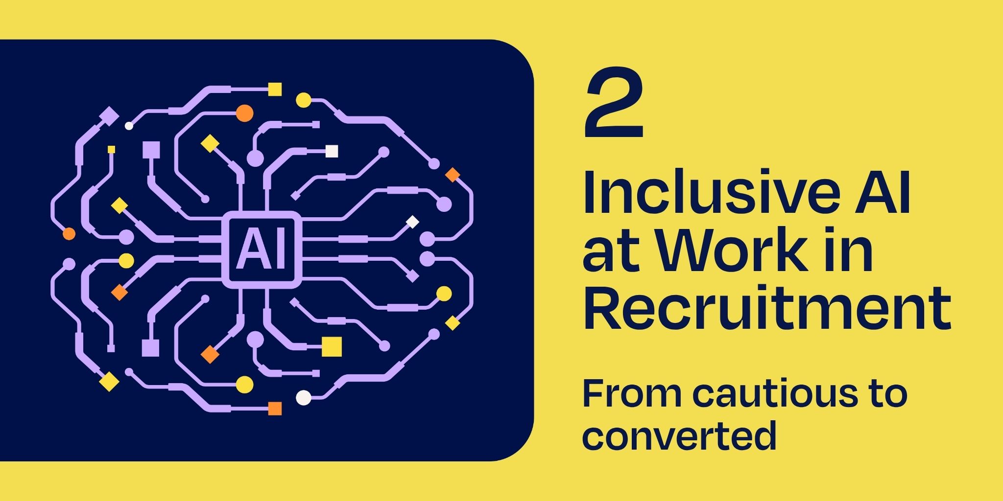 2: Inclusive AI at work in recruitment: from cautious to converted.