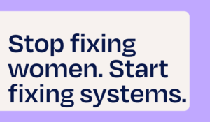 Stop fixing women. Start fixing systems.