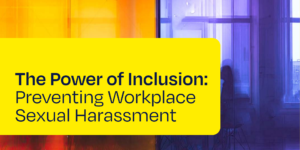 The Power of Inclusion: Preventing Workplace Sexual Harassment